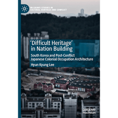 'Difficult Heritage' in Nation Building: South Korea and Post-Conflict Japanese Colonial Occupation Architecture